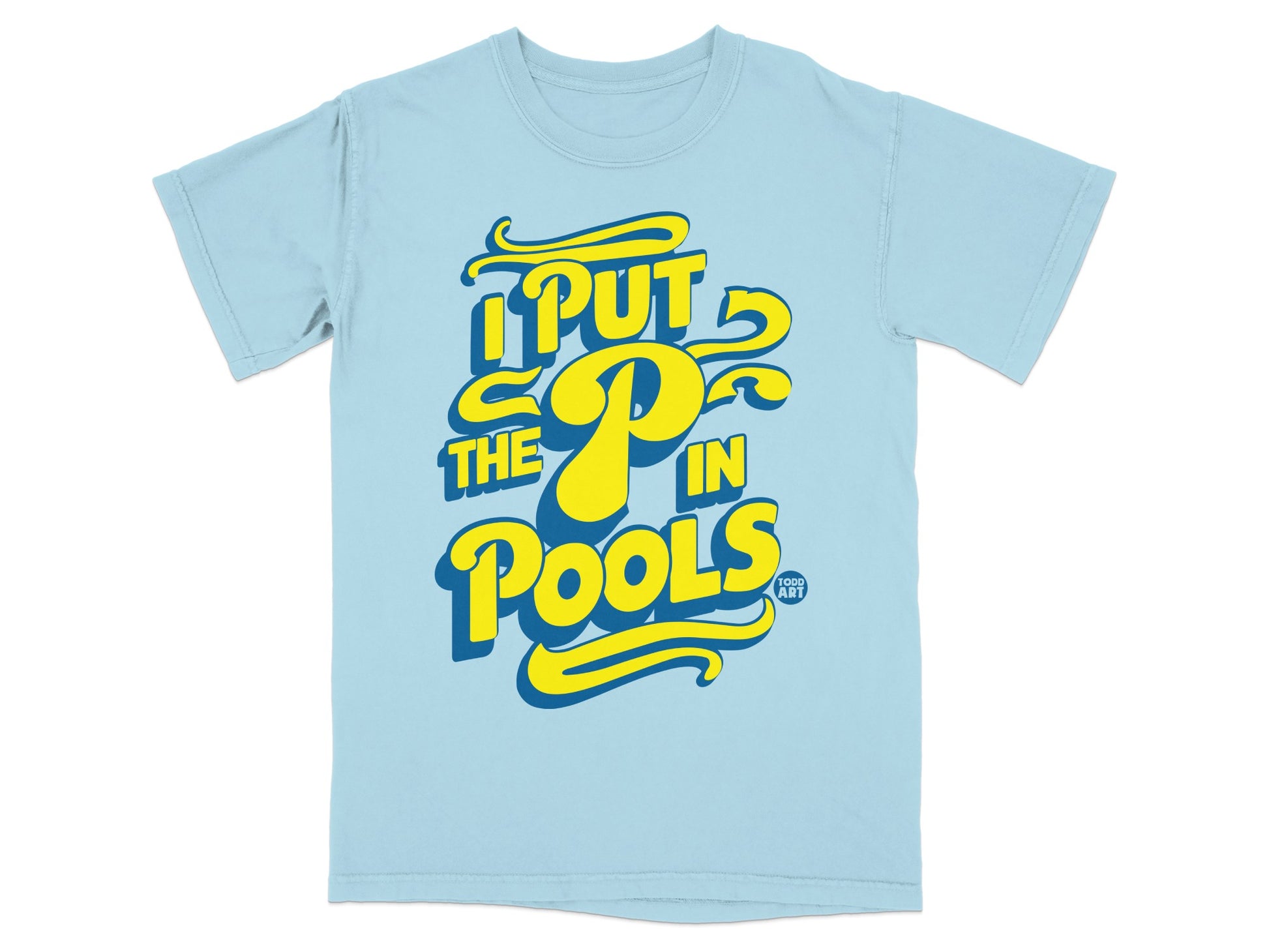 Light blue t-shirt with yellow text "I put the P in Pools" and "TODD. ART".