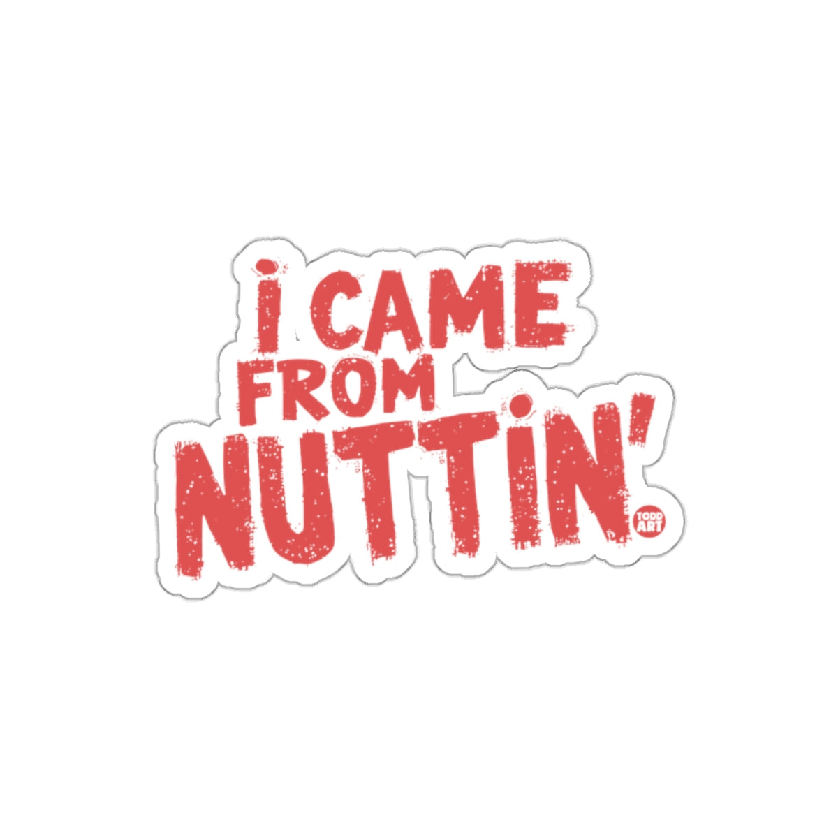 I Came From Nuttin' Sticker Funny Motivational Decal'
