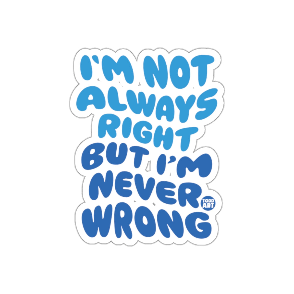I'm Not Always Right But I'm Never Wrong sticker