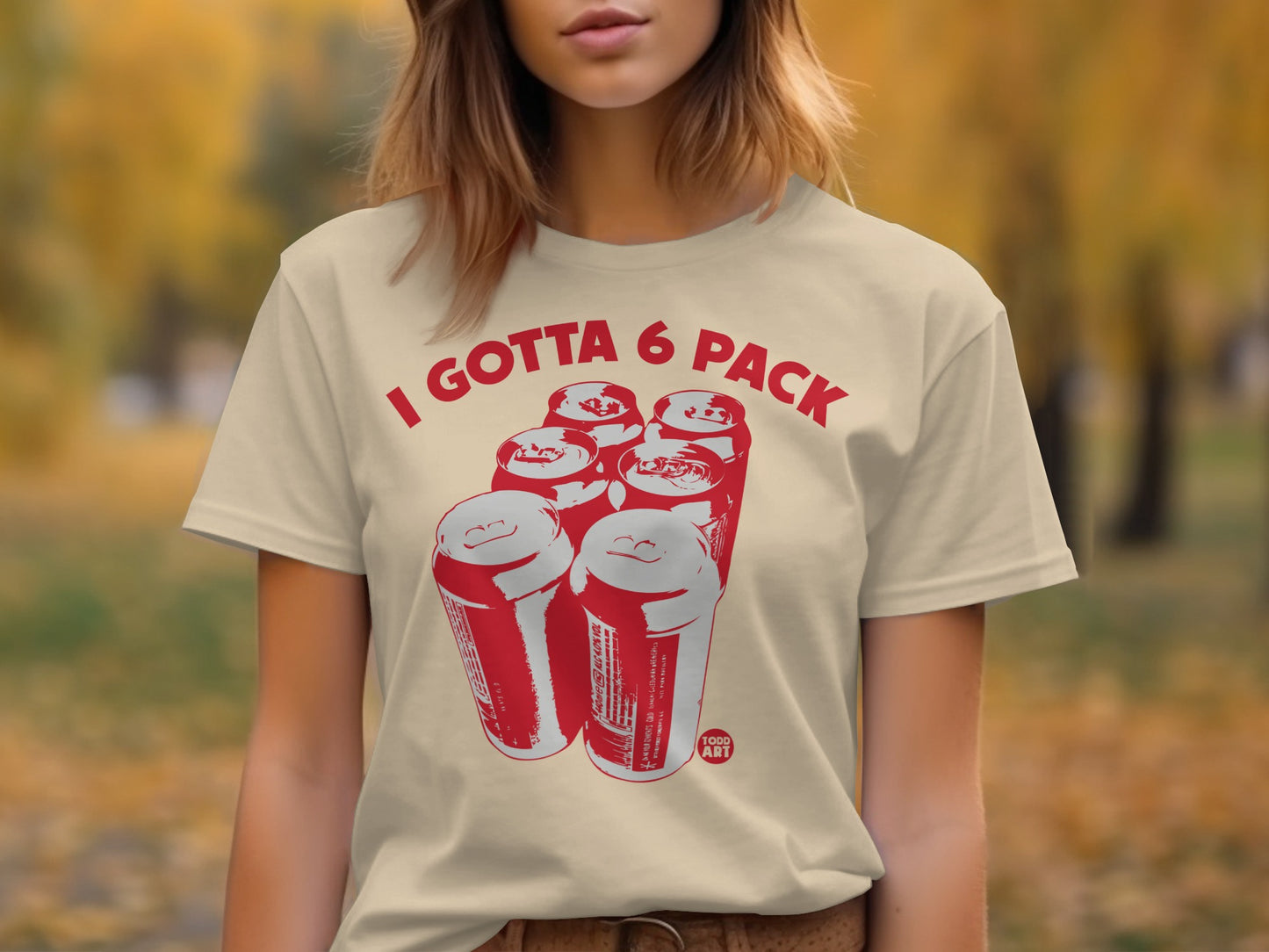 I Gotta 6 Pack Graphic Tee Funny Statement Shirt