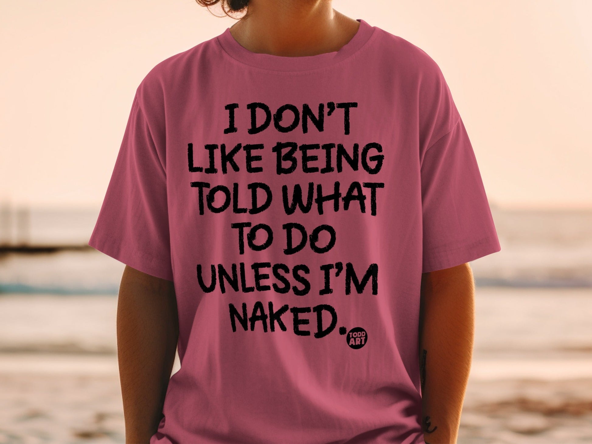 I Don't Like Being Told What To Do Unless I'm Naked Shirt