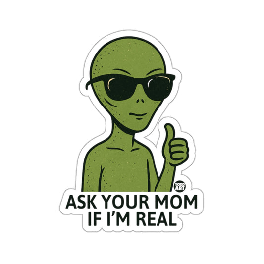Ask Your Mom If I'm Real Alien Sticker