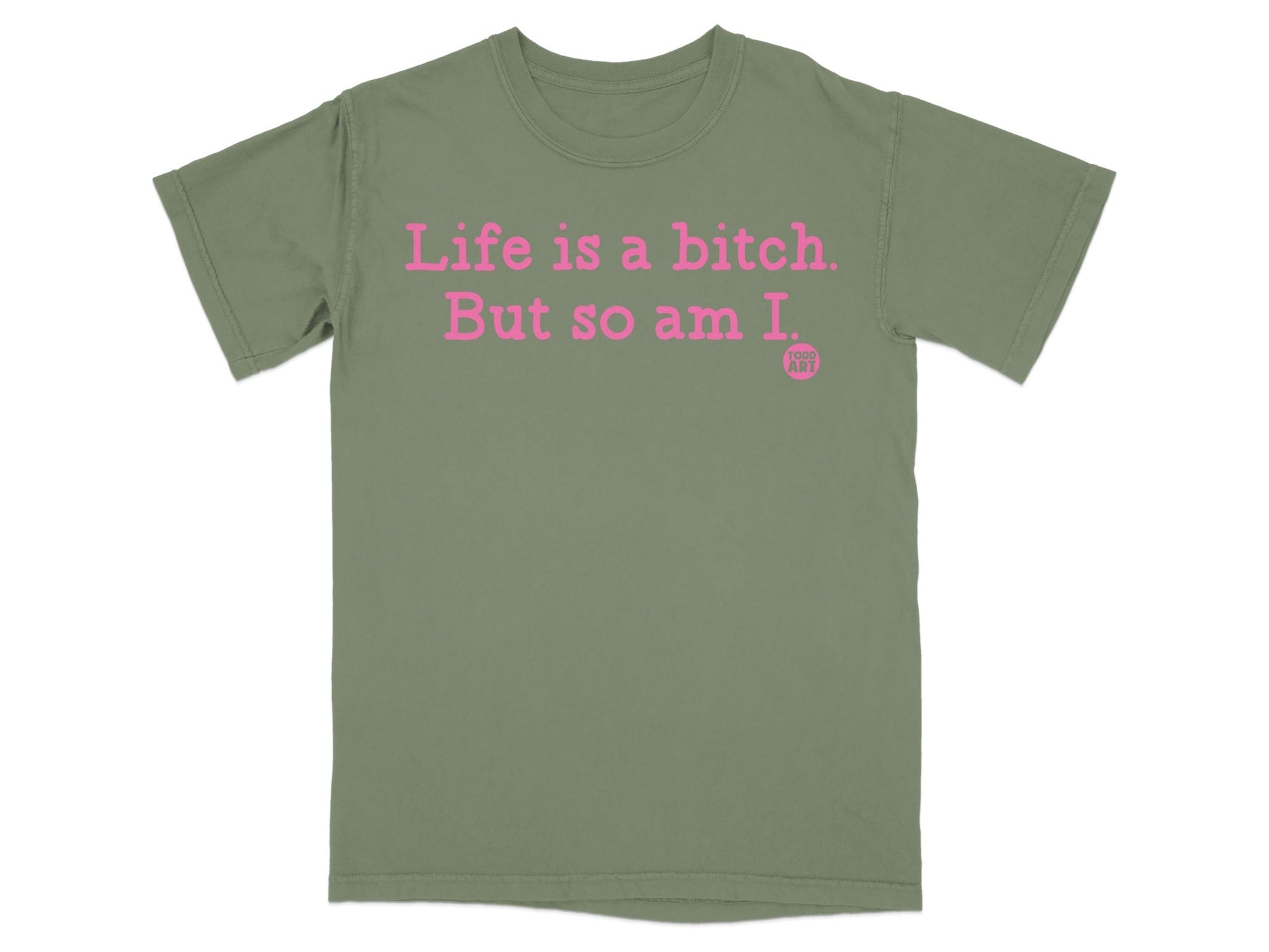 Life is a bitch But so am I t-shirt