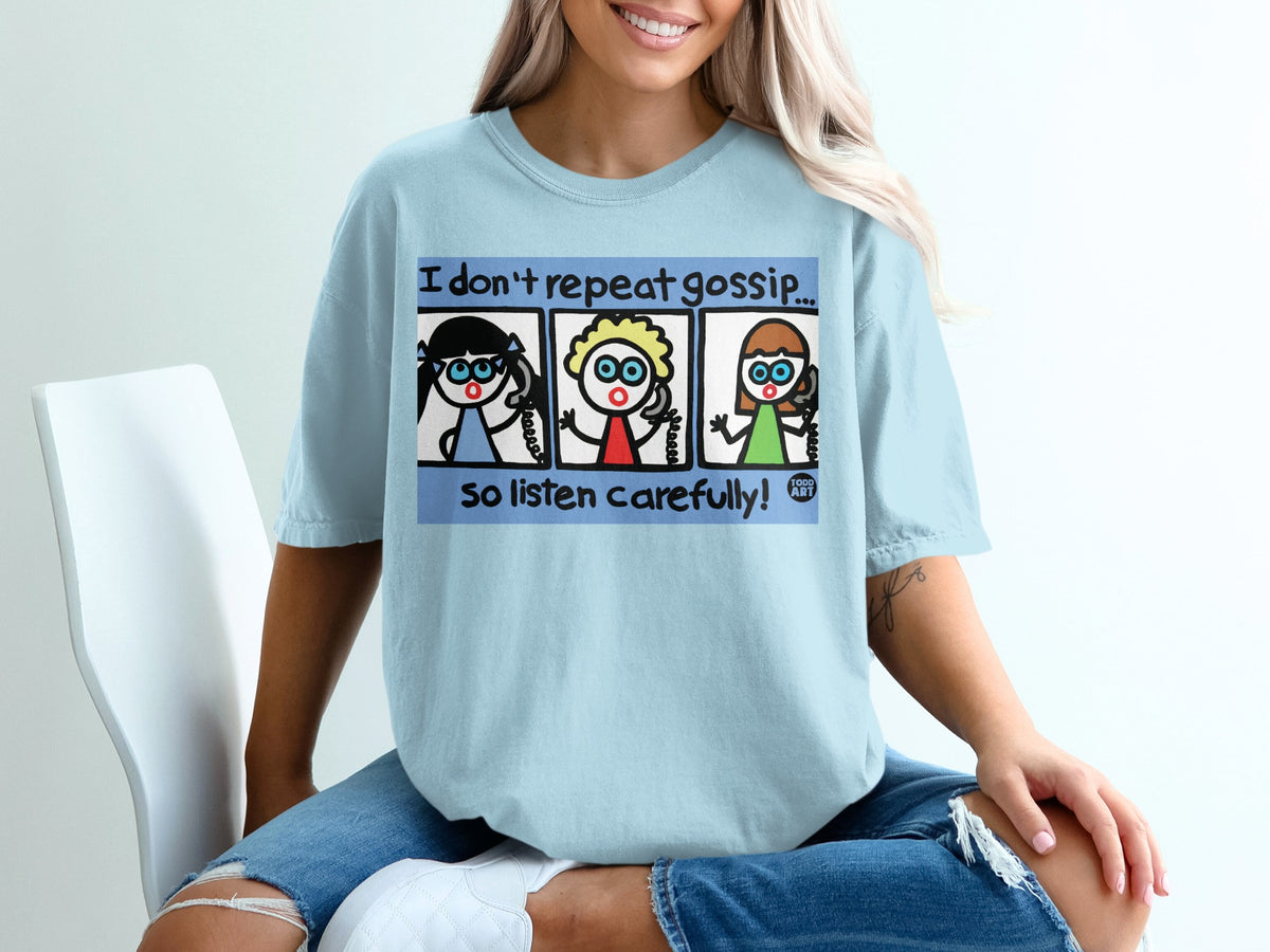 I Don't Repeat Gossip So Listen Carefully T-shirt