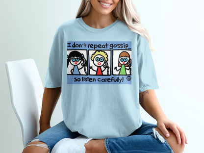 I Don't Repeat Gossip So Listen Carefully T-shirt