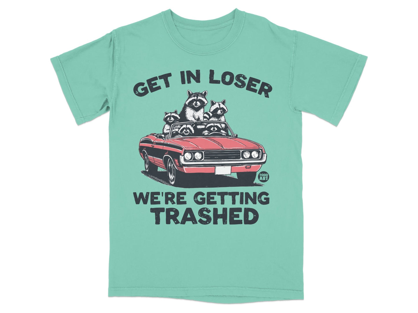 T-shirt with raccoons in a convertible with text "Get in loser, we're getting trashed."