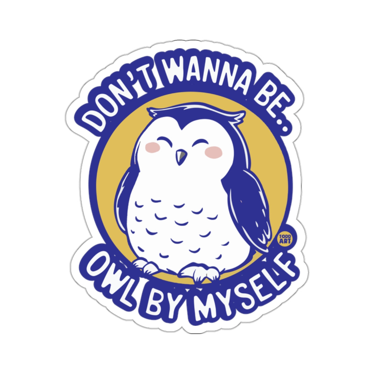 Don't Wanna Be.. Owl By Myself Cute Owl Design 