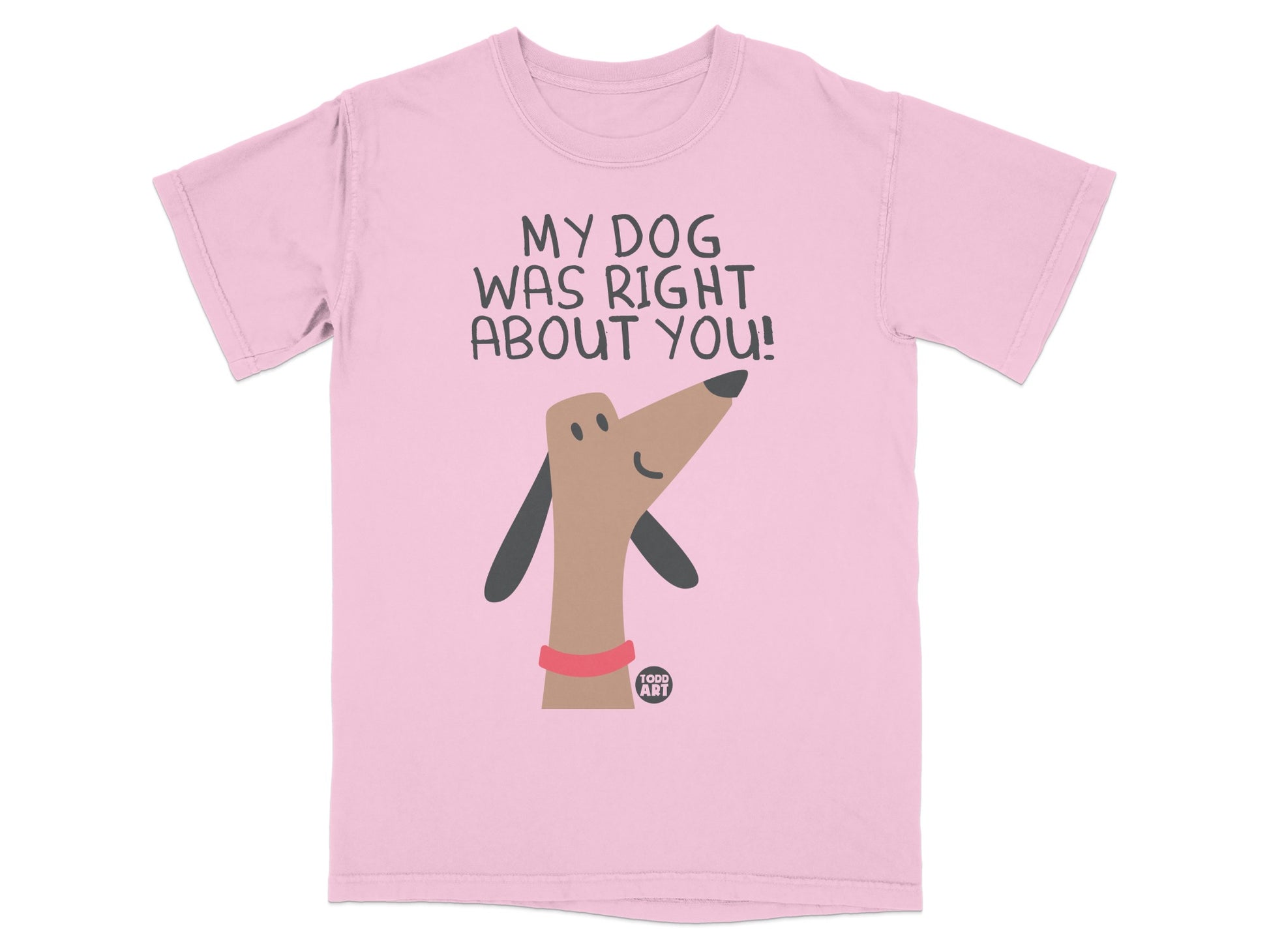 My Dog Was Right About You Graphic T-shirt
