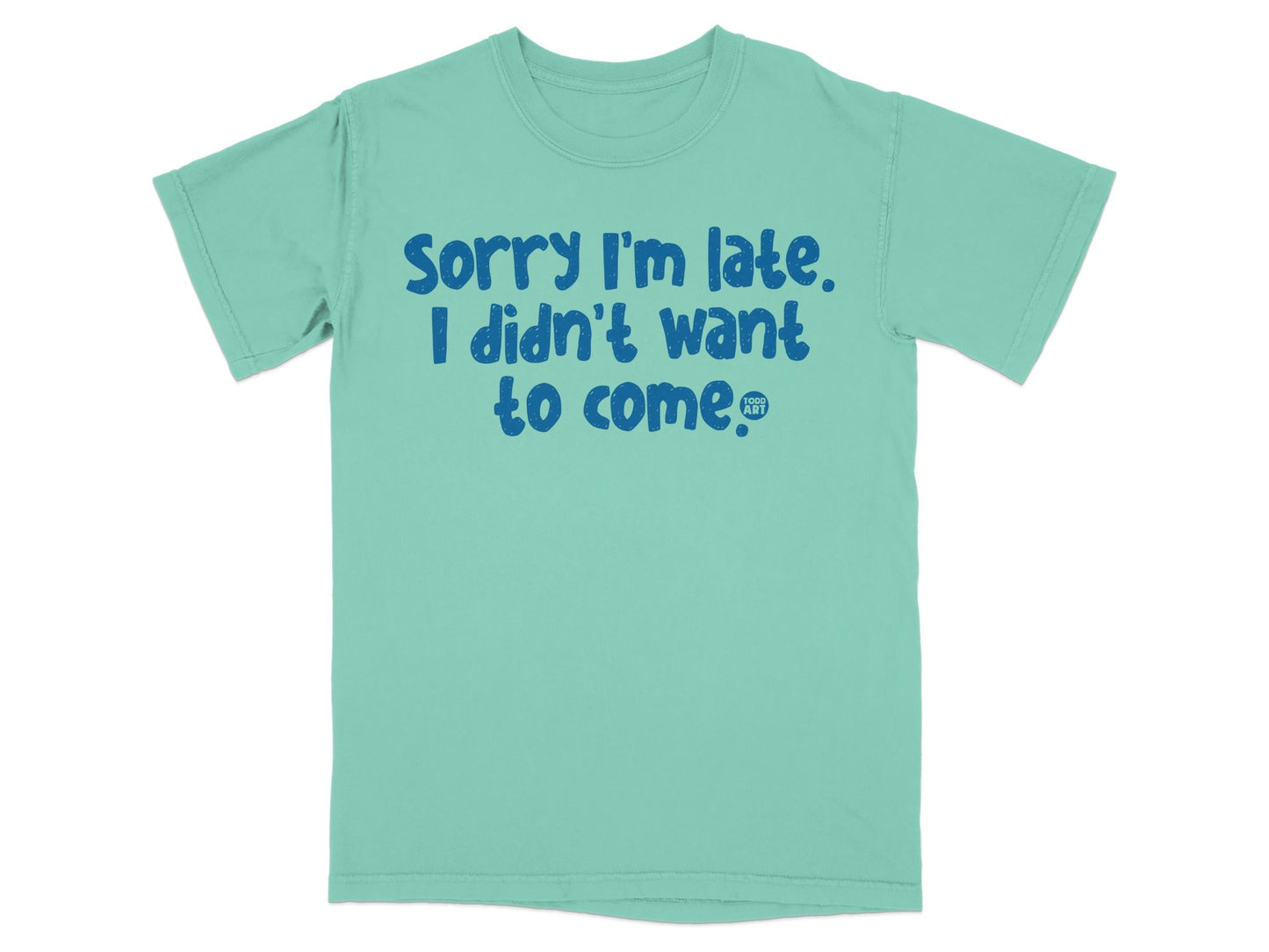 Sorry I'm Late I Didn't Want to Come T-Shirt