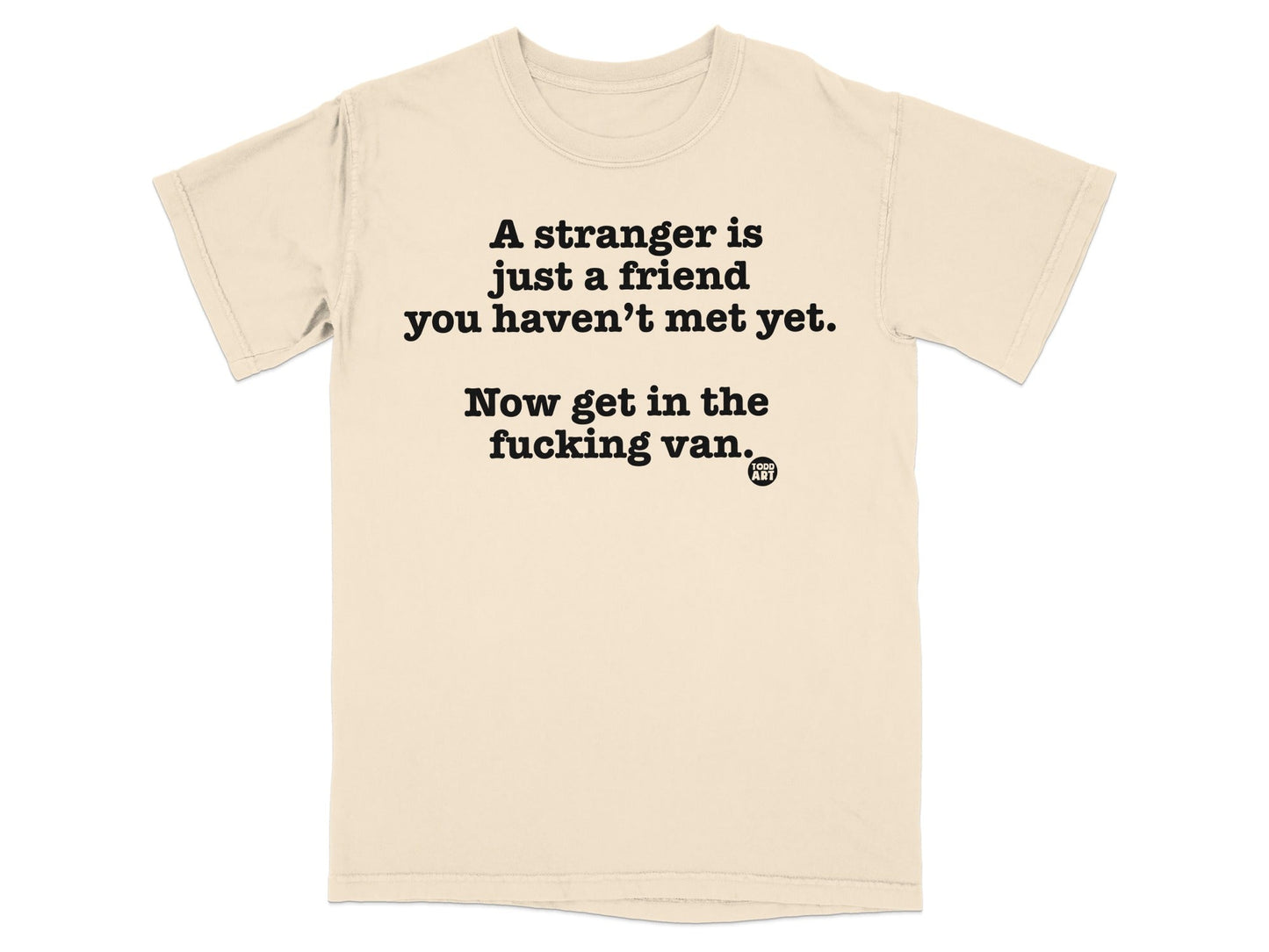 A stranger is just a friend you haven't met yet T-Shirt