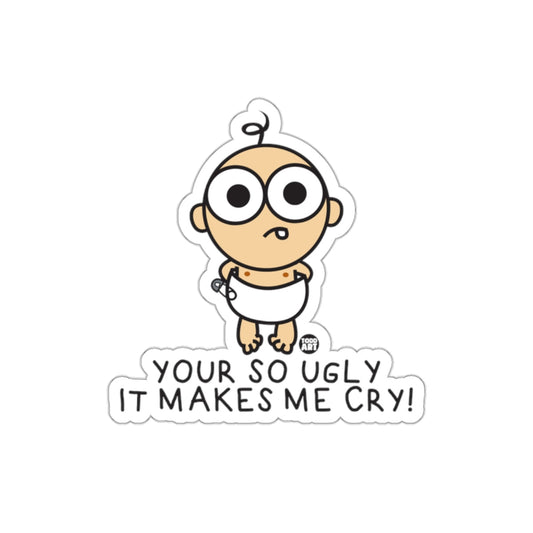 Your So Ugly It Makes Me Cry Funny Sticker