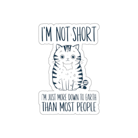 I'm Not Short Funny Cat Down To Earth Sticker