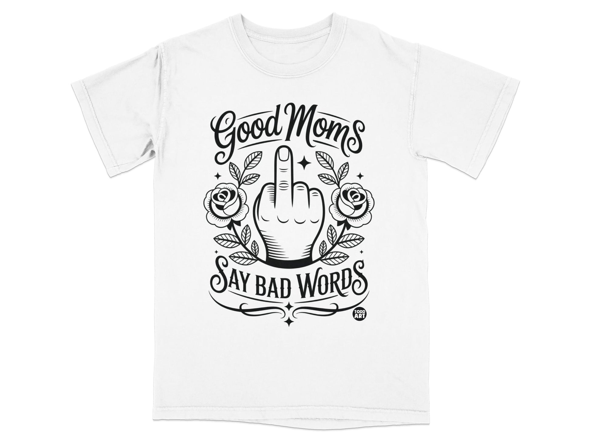 T-shirt with "Good Moms Say Bad Words" in script and block text, surrounded by roses and a hand flipping the bird.