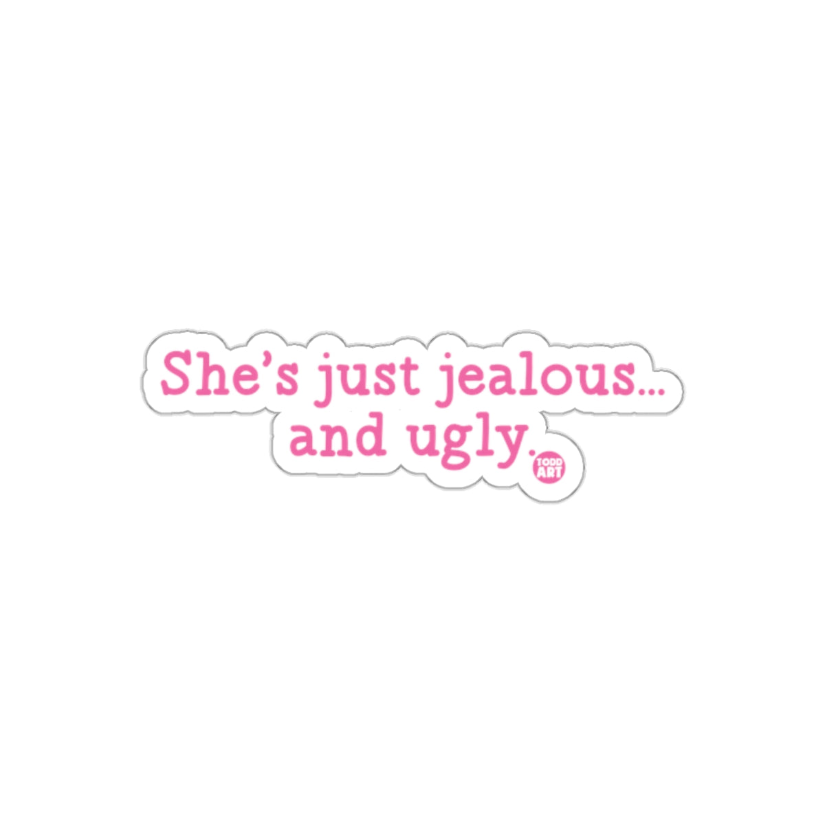 She's just jealous and ugly sticker