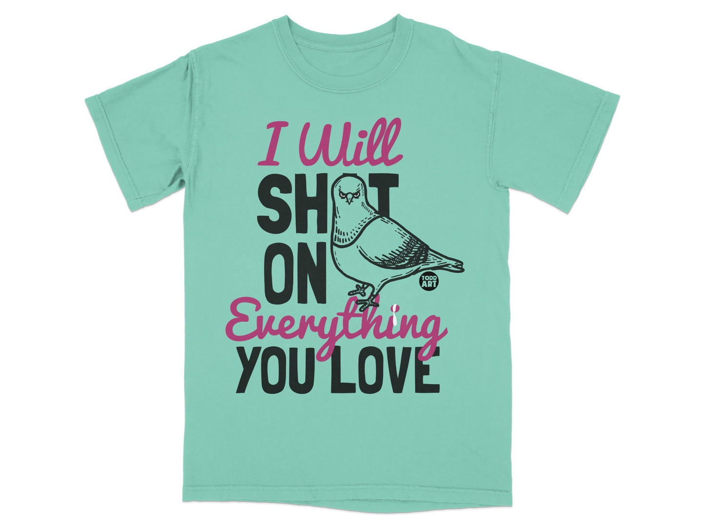 I Will SH*T ON Everything You Love T-Shirt