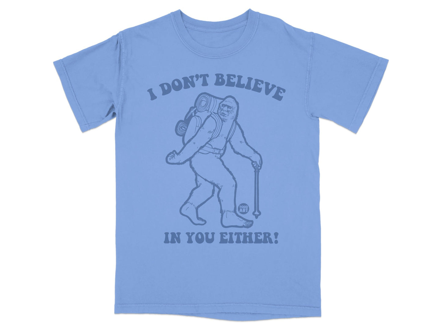 I Don't Believe In You Either Funny Bigfoot Tee