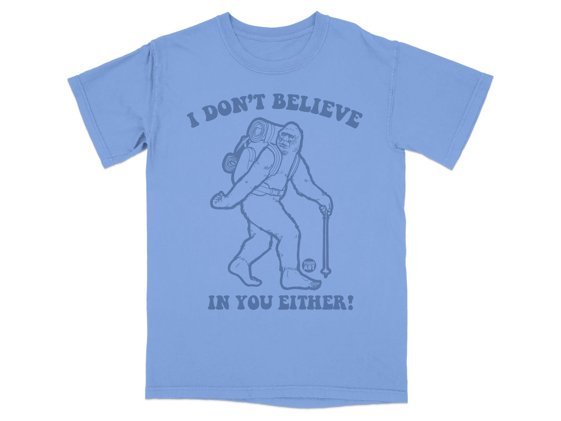 I Don't Believe In You Either Funny Bigfoot Tee