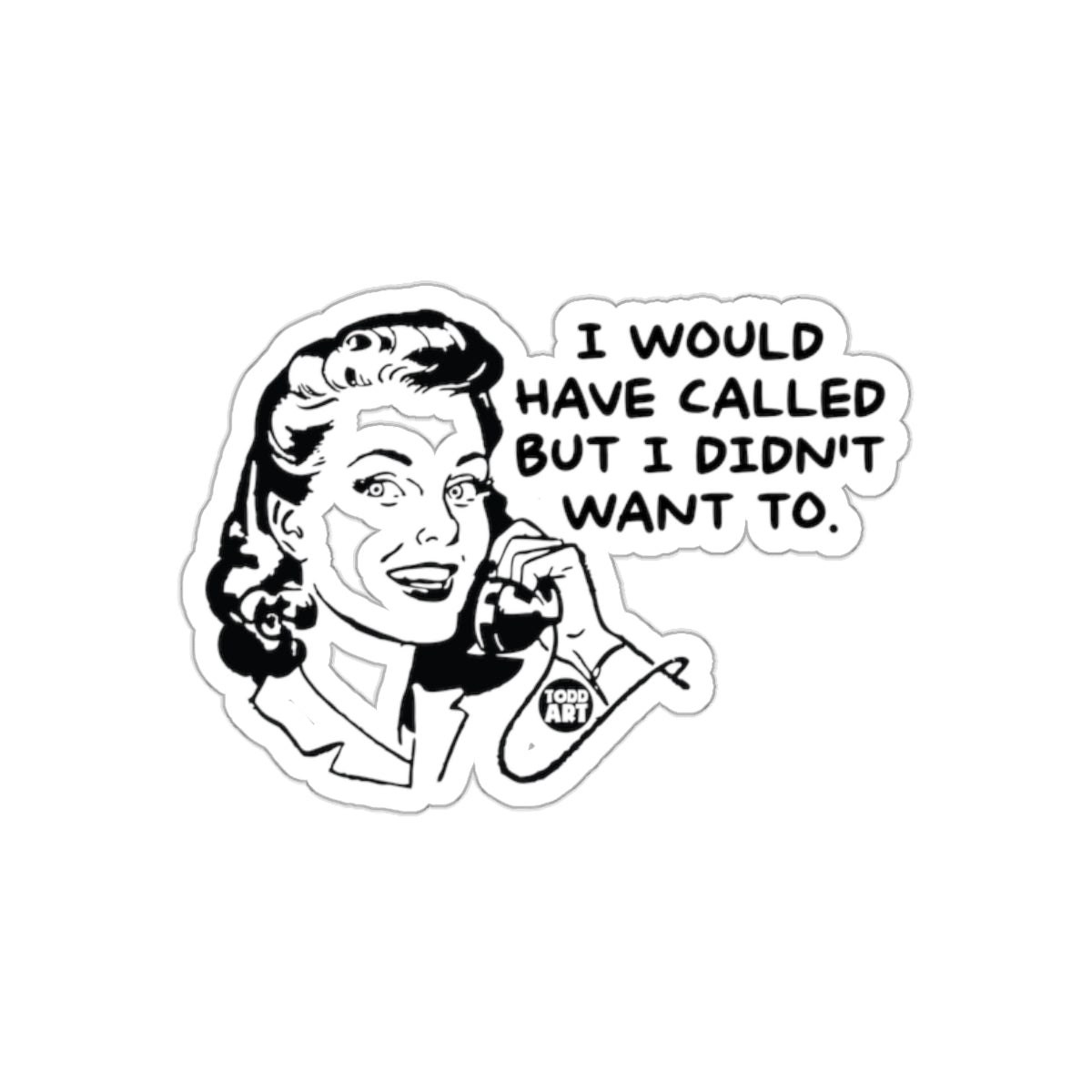 I Would Have Called But I Didn't Want To Funny sticker