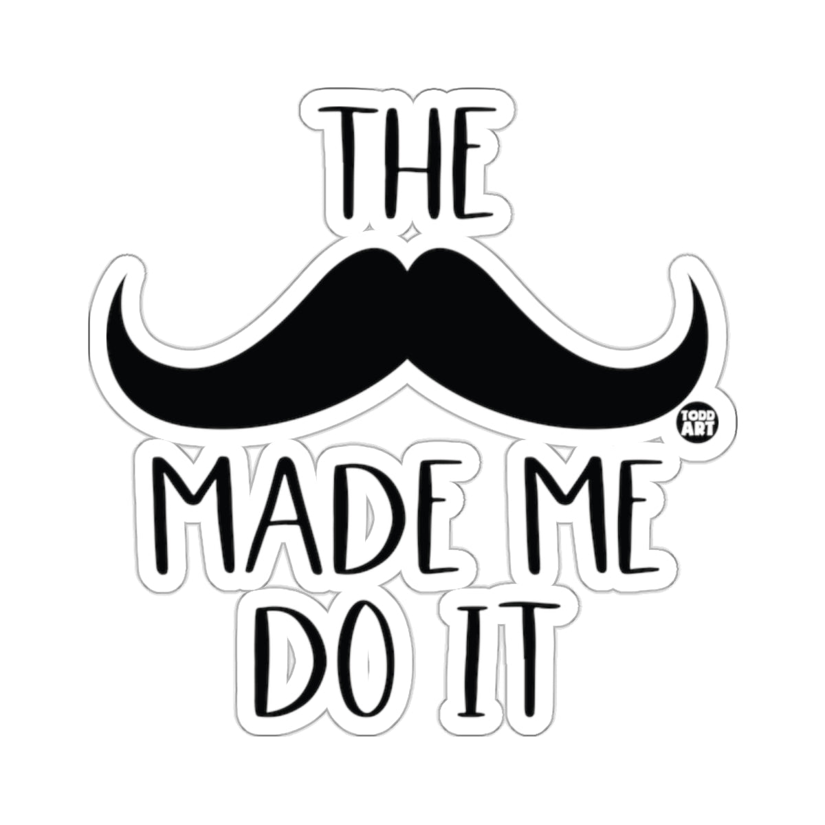 The Mustache Made Me Do It Humorous Saying 
