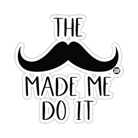 The Mustache Made Me Do It Humorous Saying 