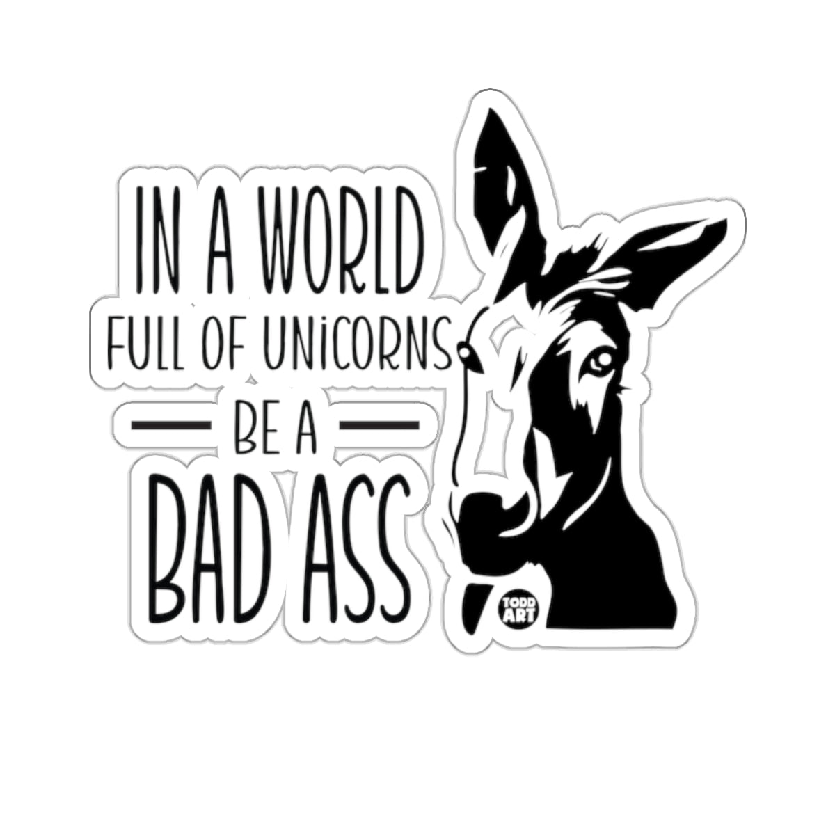 In A World Full Of Unicorns Be A Bad Ass Donkey 