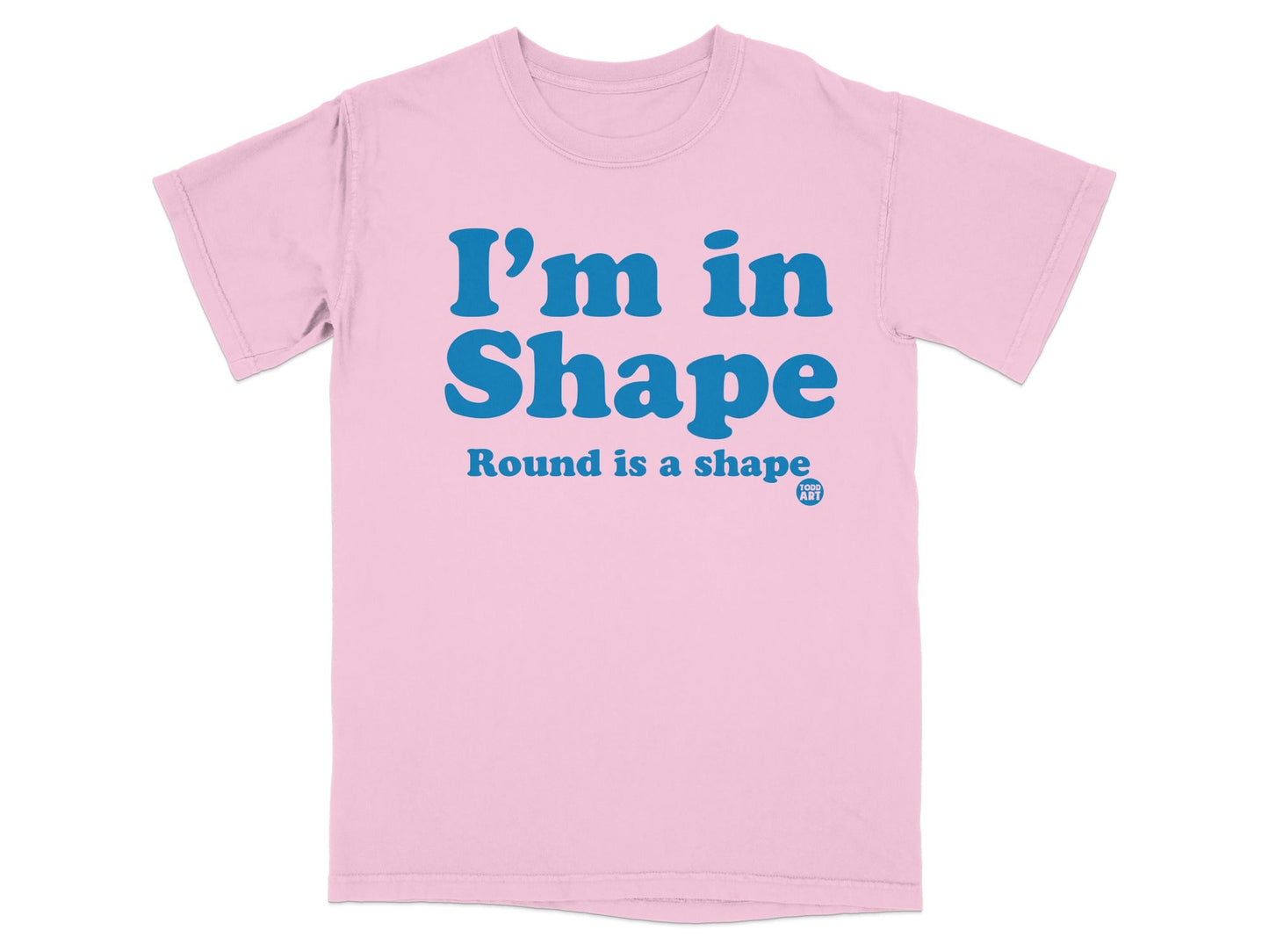 I'm in Shape Round Is a Shape T-Shirt