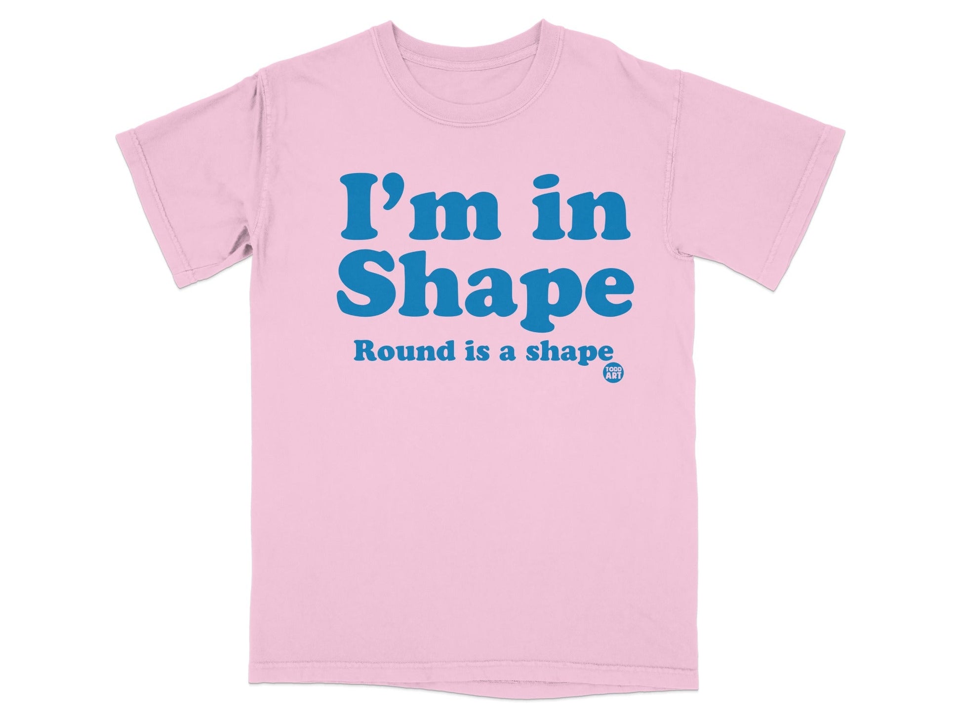 I'm in Shape Round Is a Shape T-Shirt