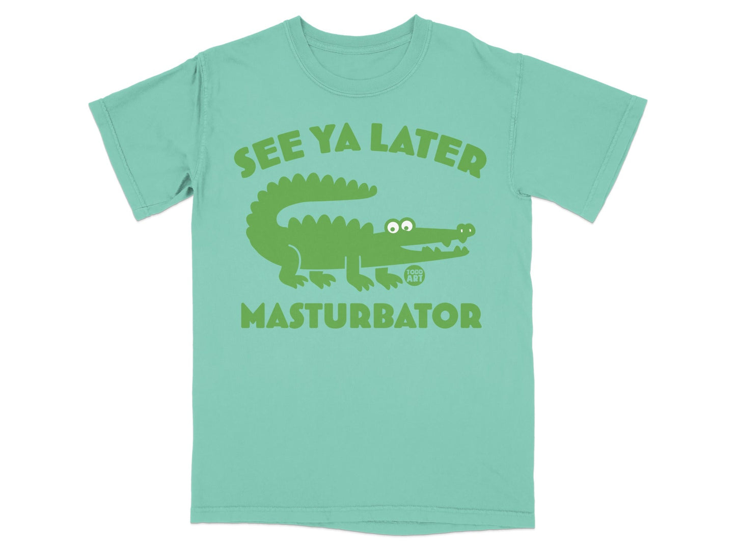 Green t-shirt with a cartoon alligator and text "SEE YA LATER MASTURBATOR".