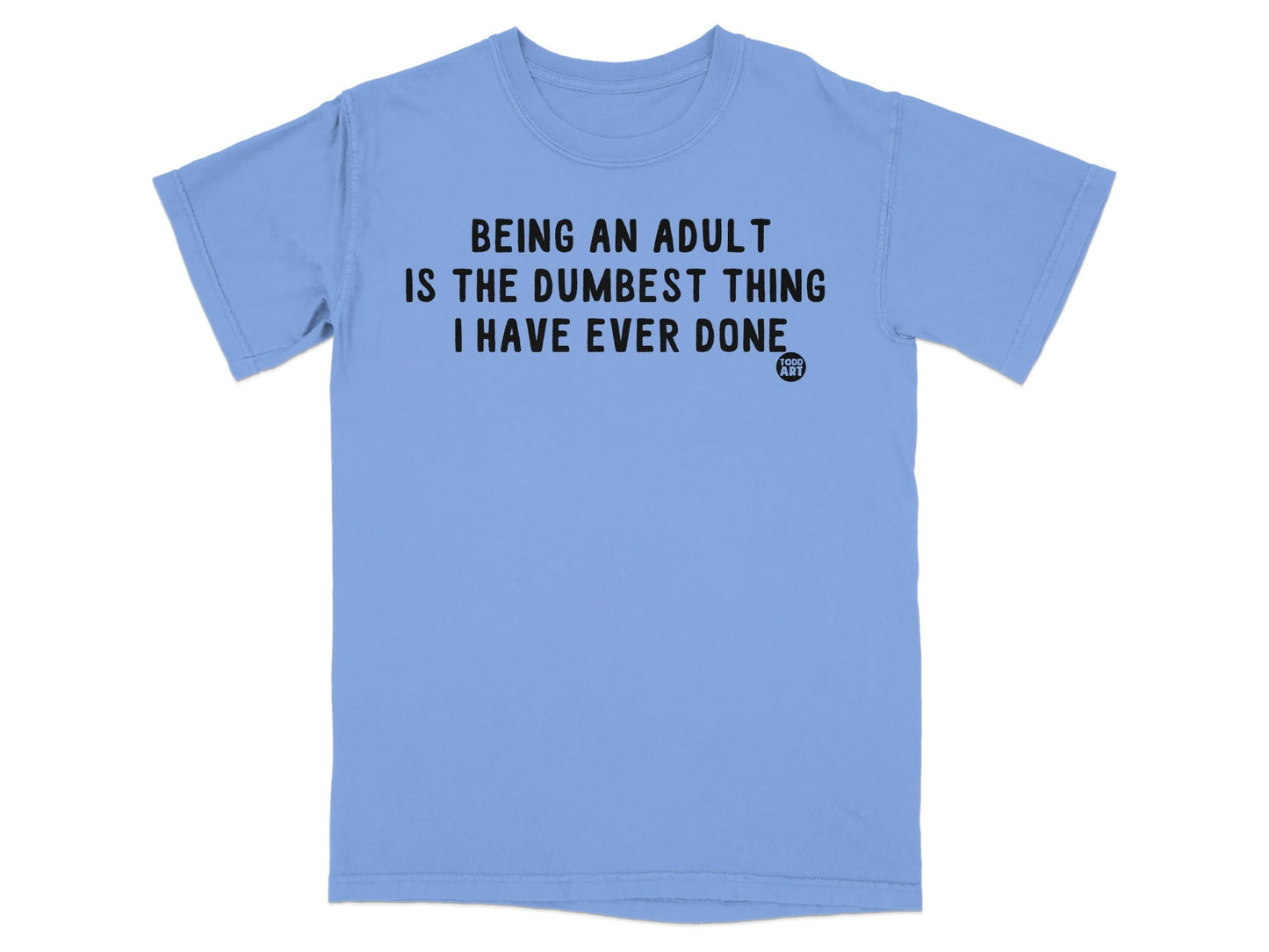 Being an Adult Is the Dumbest Thing I Have Ever Done Shirt