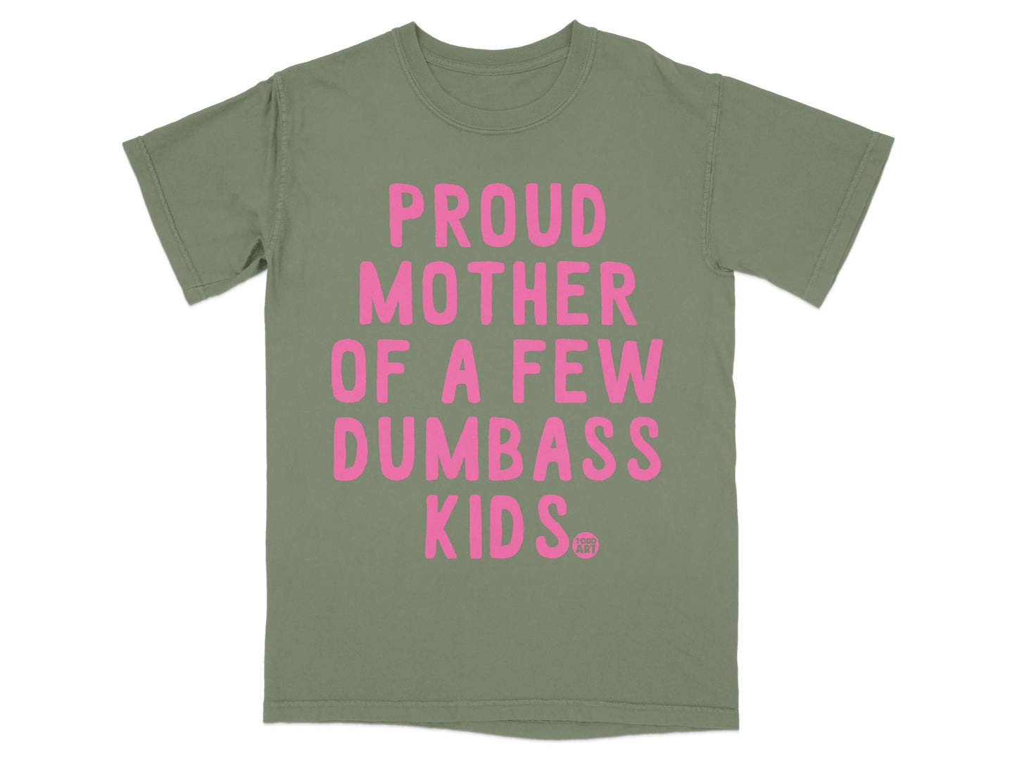 Green t-shirt with pink text reading "PROUD MOTHER OF A FEW DUMBASS KIDS."