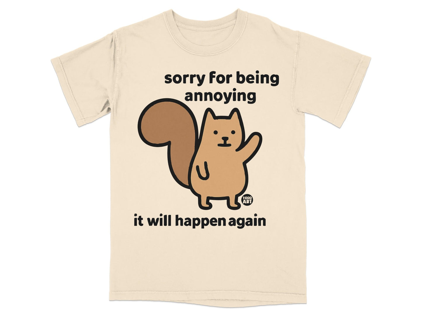 T-shirt with a cartoon squirrel saying "sorry for being annoying".