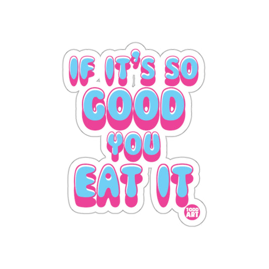 If It's So Good You Eat It Sticker