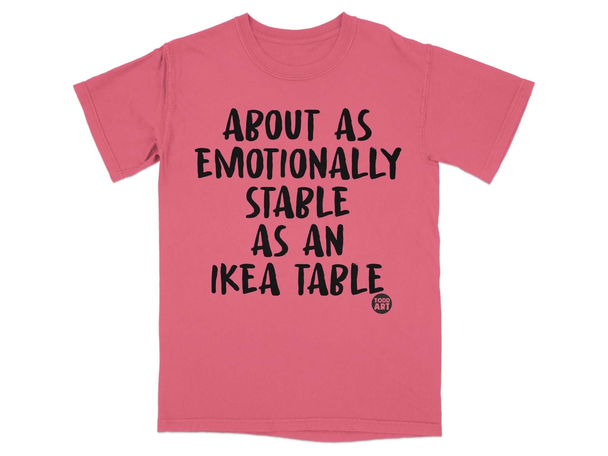 About As Emotionally Stable As An Ikea Table T-shirt