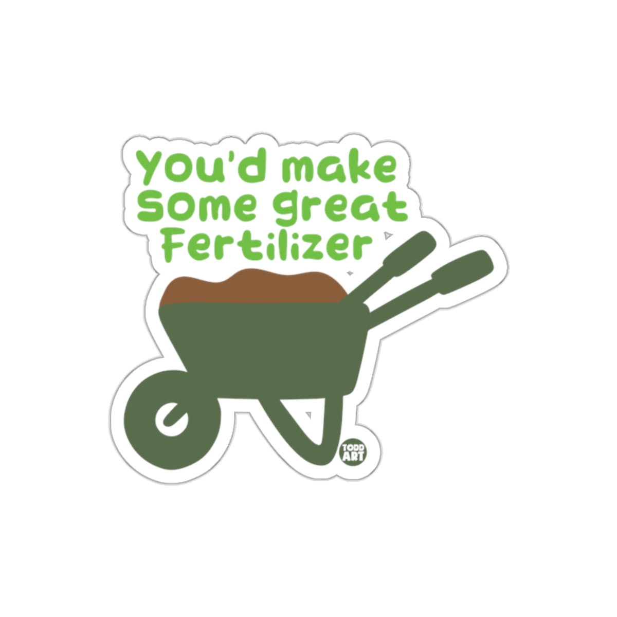You'd Make Some Great Fertilizer Wheelbarrow Art sticker