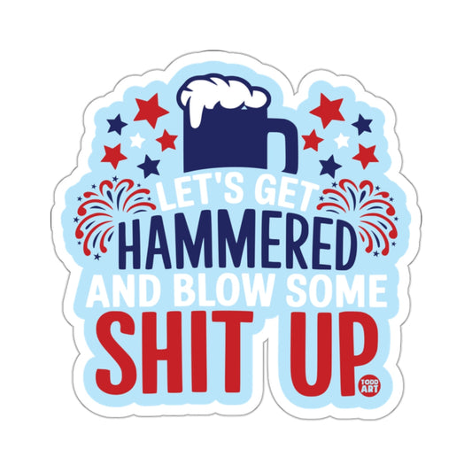 Let's Get Hammered and Blow Some Shit Up Sticker