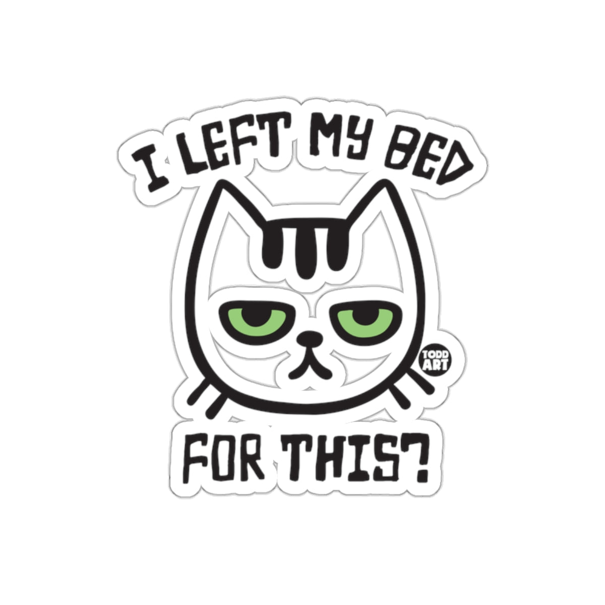 I Left My Bed For This Funny Cat Sticker Design
