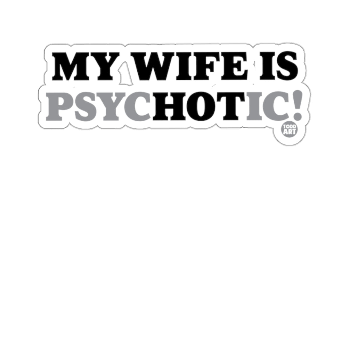 MY WIFE IS PSYCHOTIC! bold statement product