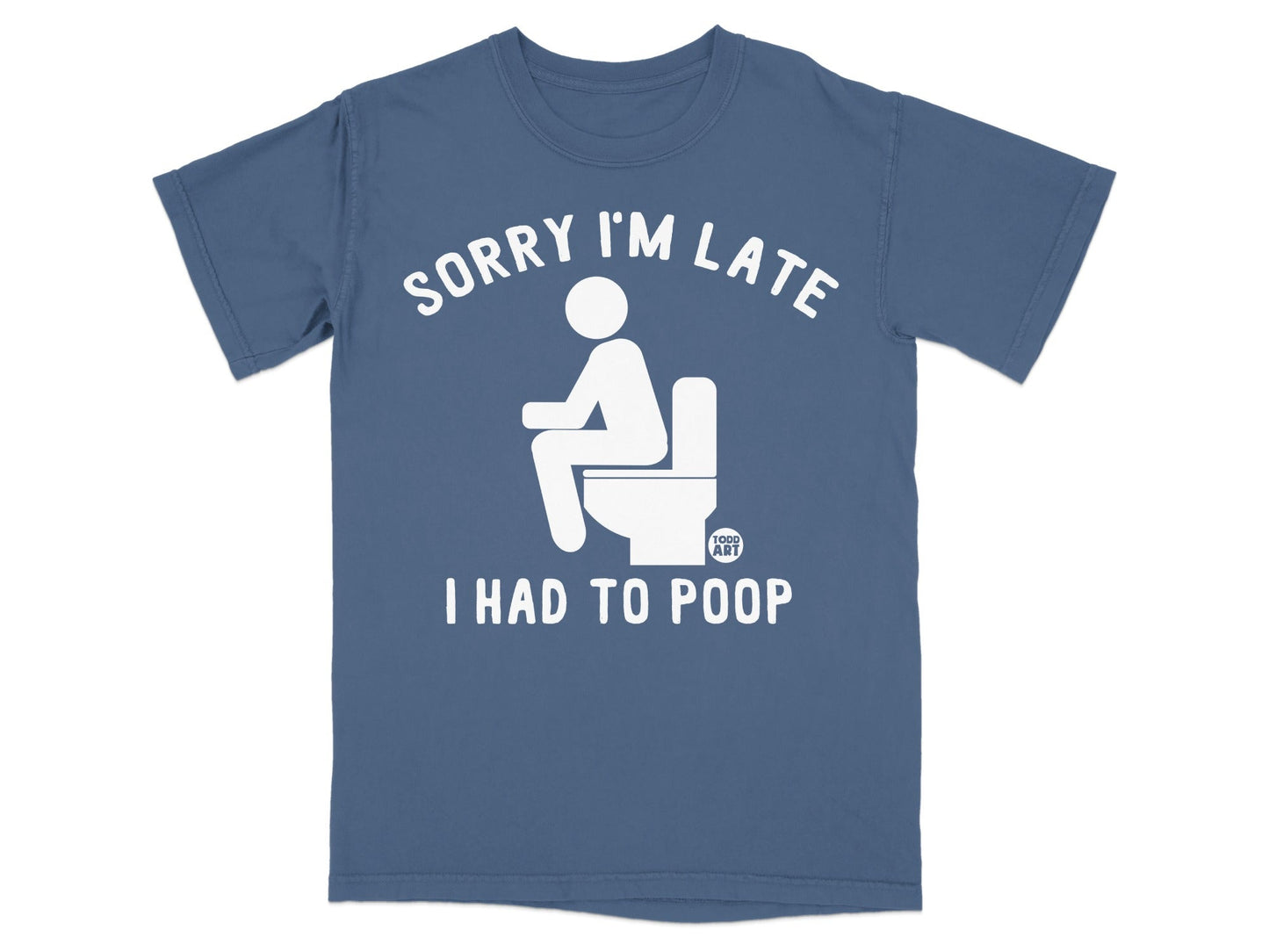 Blue t-shirt with text "SORRY I'M LATE I HAD TO POOP" and toilet graphic.