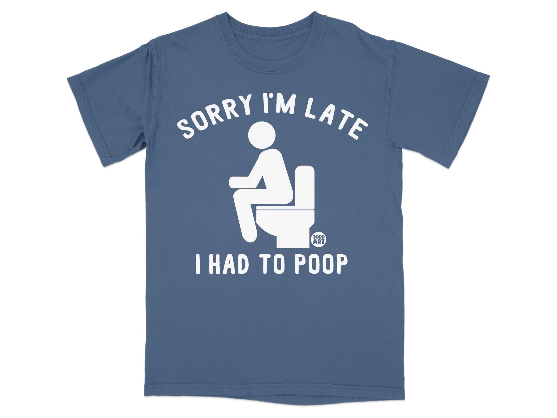 Blue t-shirt with text "SORRY I'M LATE I HAD TO POOP" and toilet graphic.