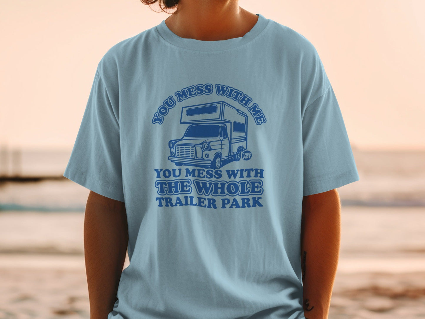 You Mess With Me You Mess With The Whole Trailer Park Shirt