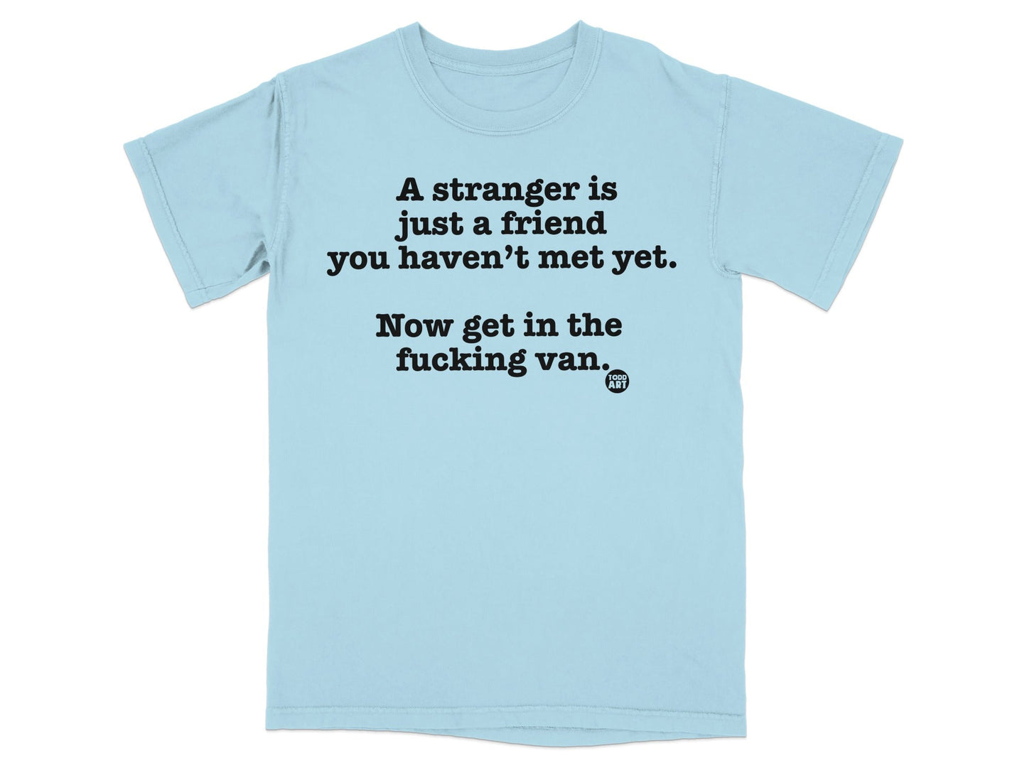 A Stranger Is Just A Friend You Haven't Met Yet Shirt
