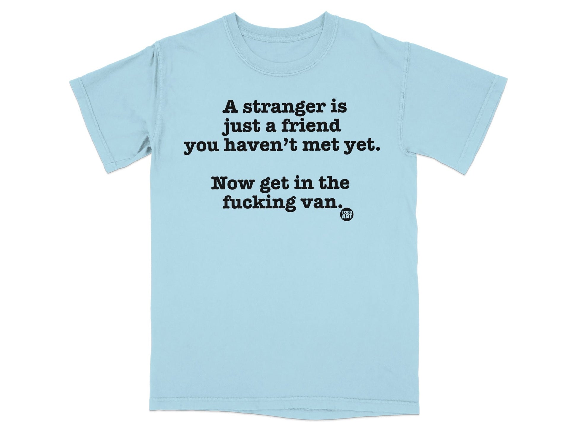 A Stranger Is Just A Friend You Haven't Met Yet Shirt