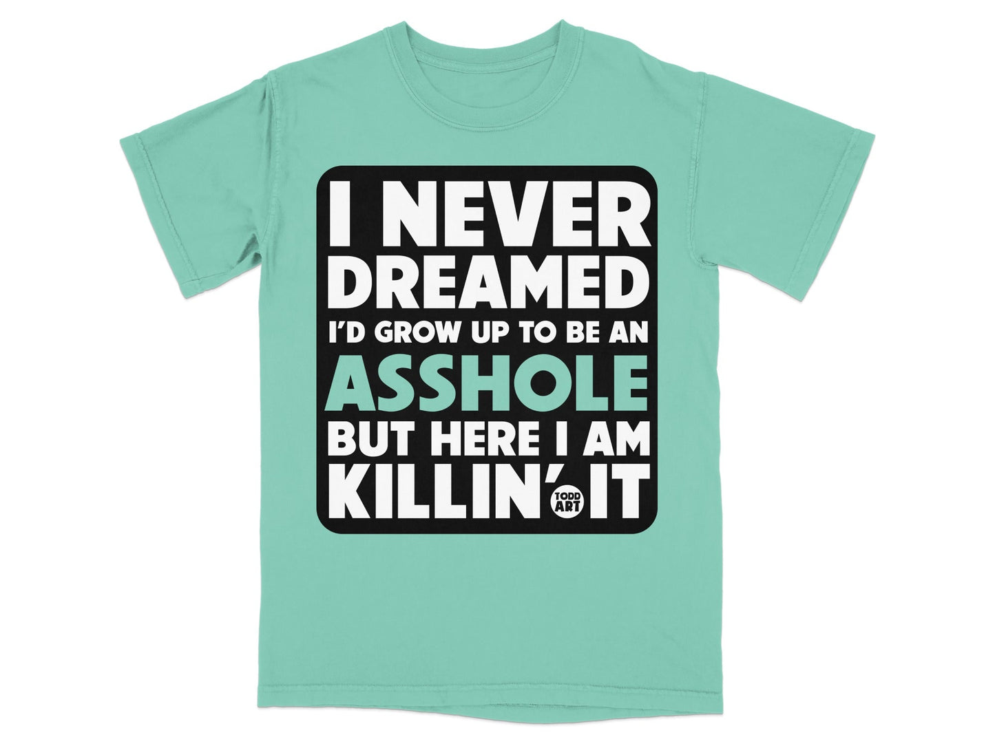 I Never Dreamed I'd Grow Up to Be an Asshole Graphic Shirt