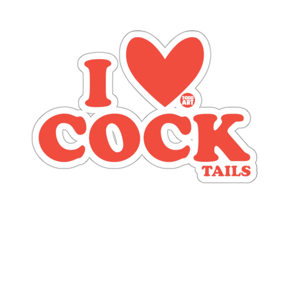 I Love Cock Tails Todd Art funny graphic design 