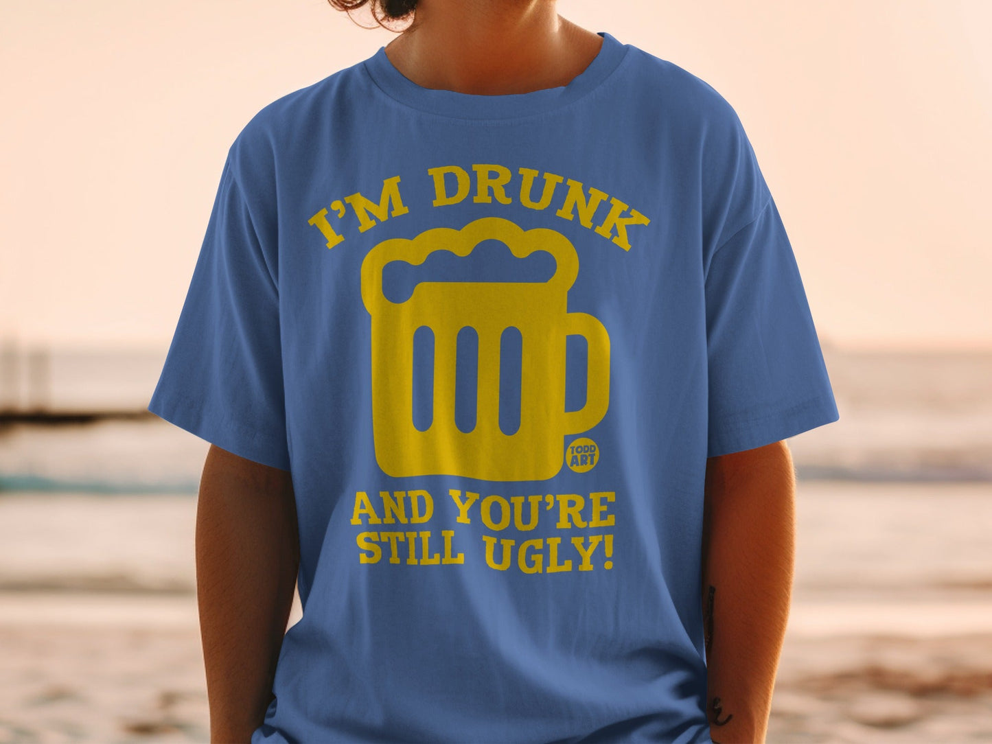 I'm Drunk And You're Still Ugly Funny Shirt