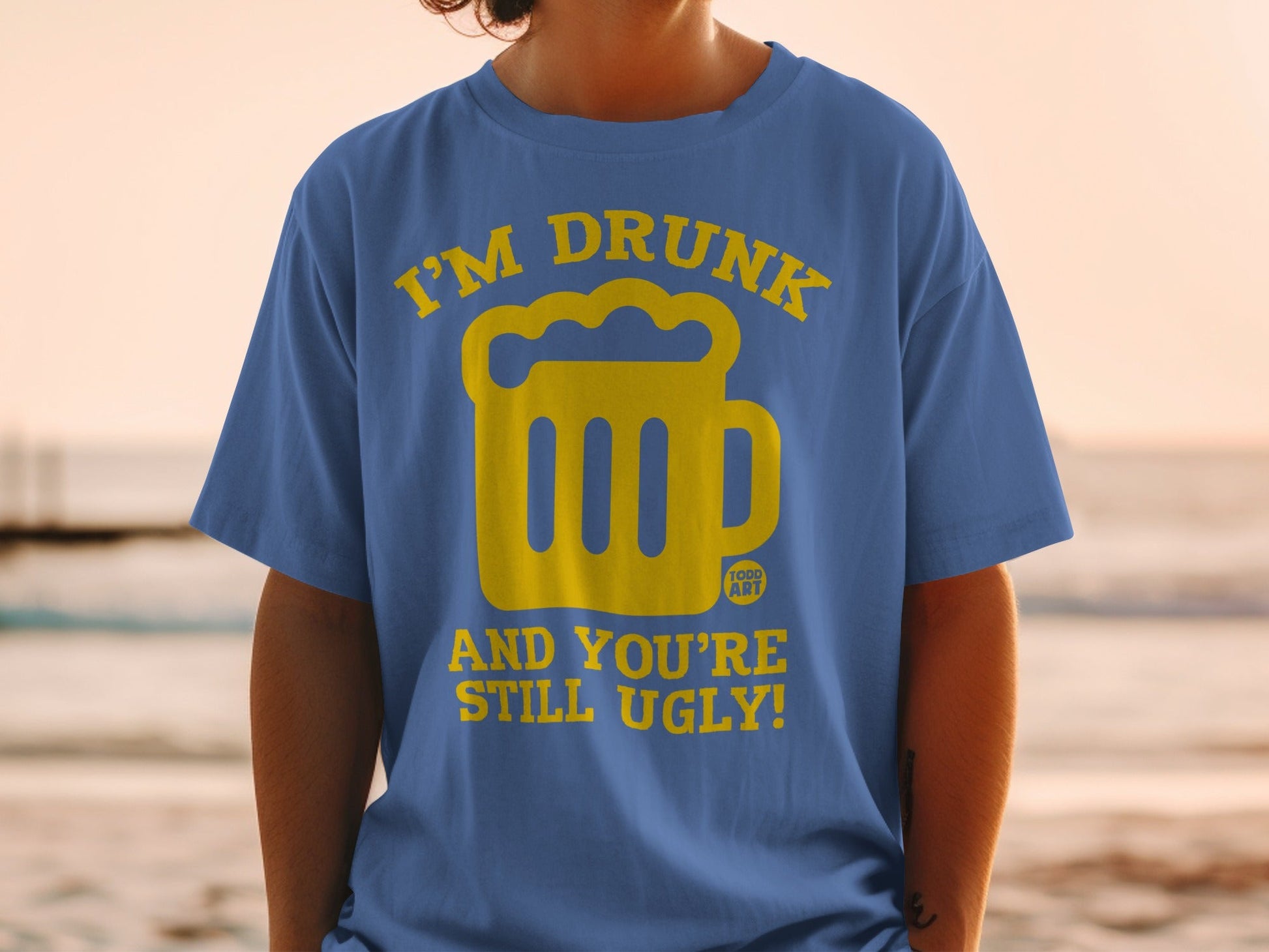 I'm Drunk And You're Still Ugly Funny Shirt
