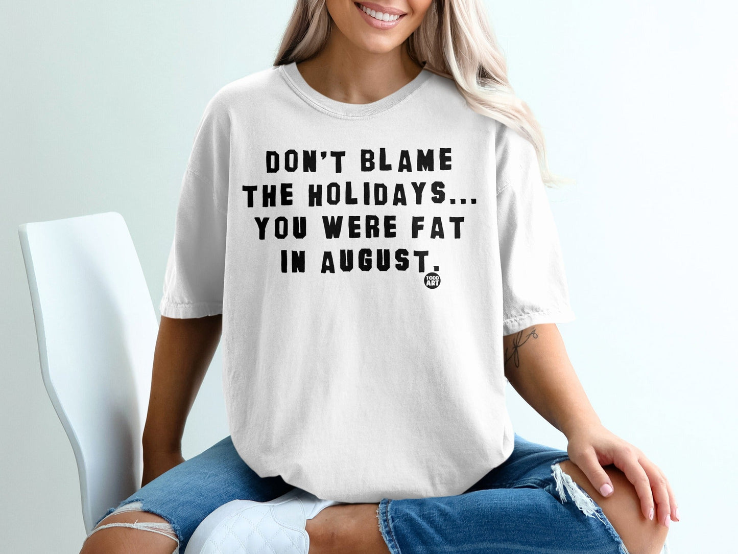 Don't Blame The Holidays You Were Fat In August T-Shirt