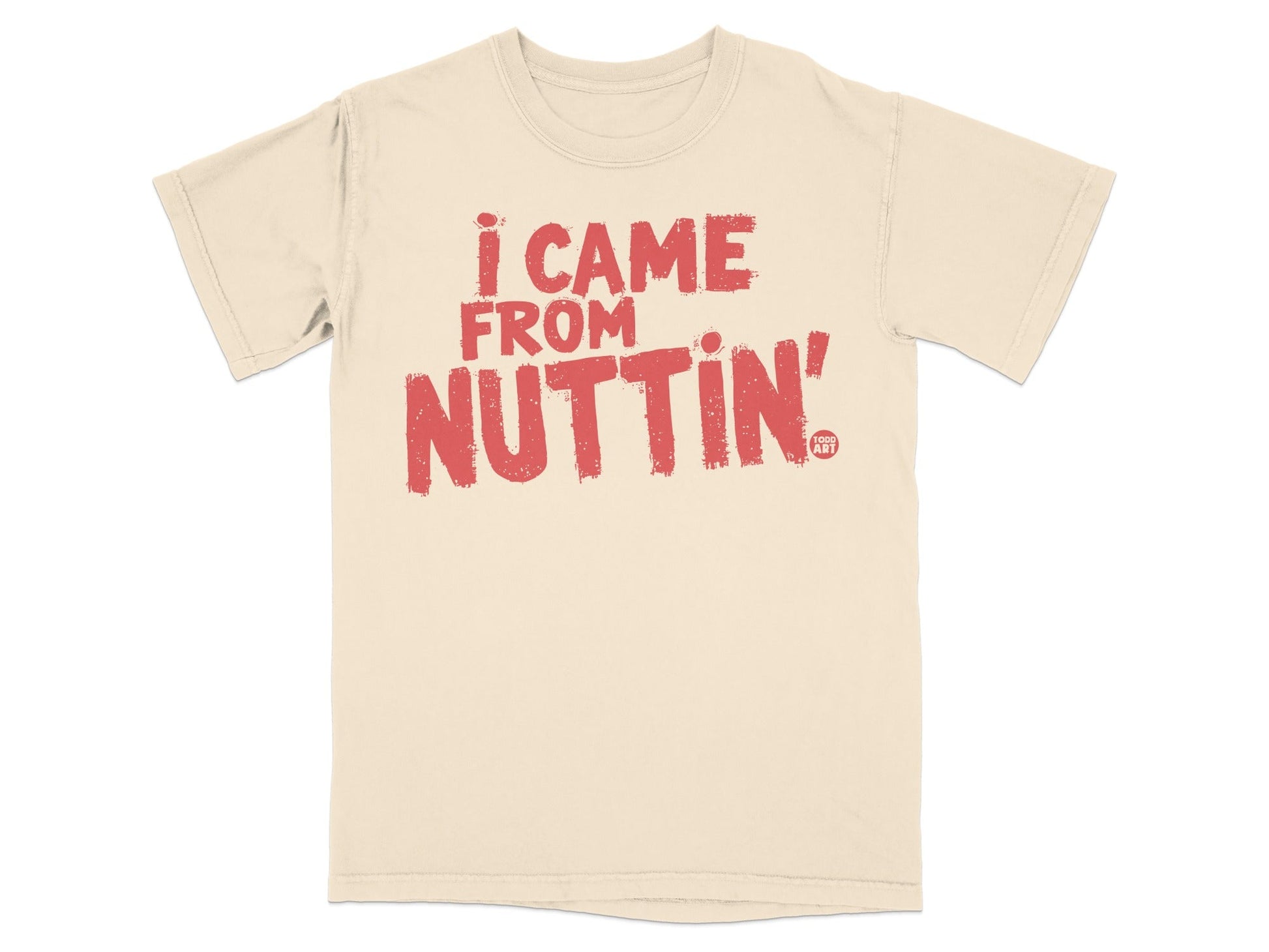 I Came From Nuttin' Graphic T-Shirt