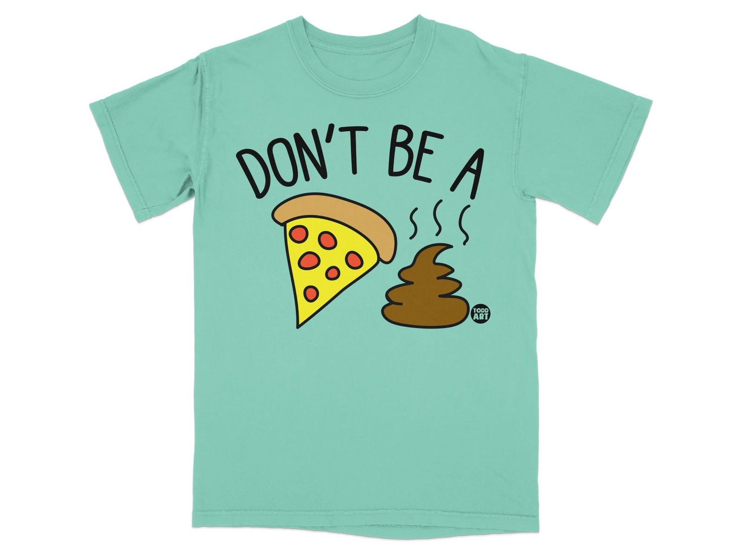 Teal t-shirt with "Don't Be A" and pizza slice and poop graphic.
