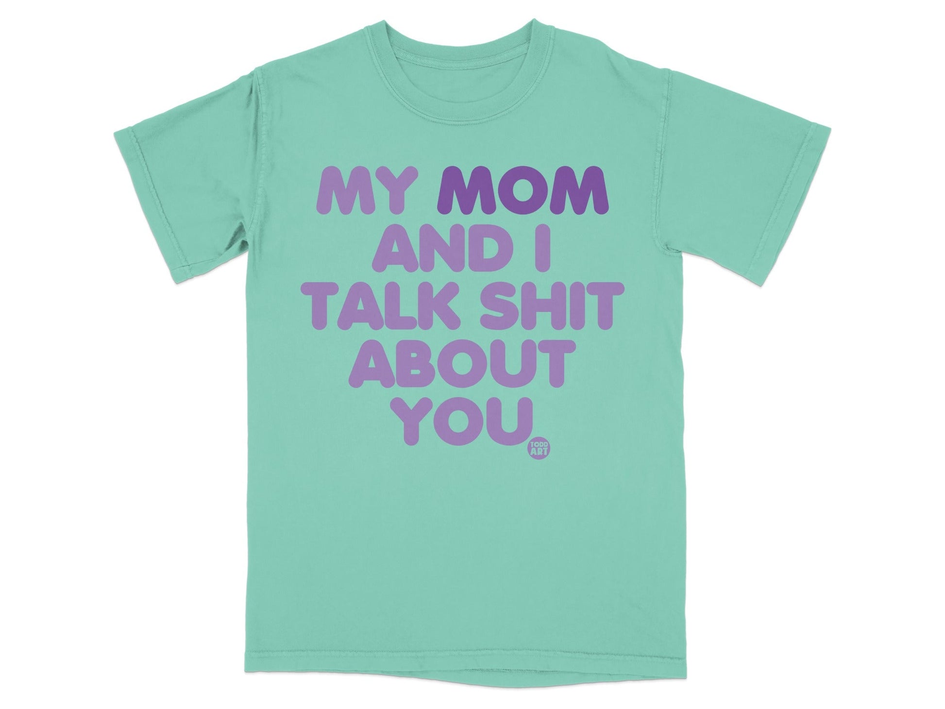 Mint t-shirt with purple text "MY MOM AND I TALK SHIT ABOUT YOU"